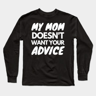 My Mom Doesn't Want Your Advice Long Sleeve T-Shirt